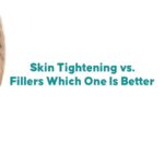 Skin Tightening vs. Fillers: Which One Is Better?
