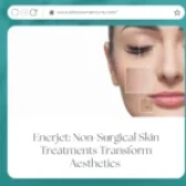 Enerjet: Non-Surgical Skin Treatments Transform Aesthetics 