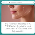 The Future of Radiance: Why V-FR Technology is the Next Generation of Fractional Skin Rejuvenation