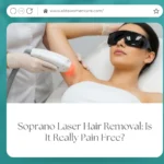 Soprano Laser Hair Removal: Is It Really Pain Free?