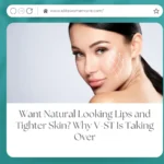 Want Natural Looking Lips and Tighter Skin? Why V-ST Is Taking Over