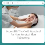 Secret RF: The Gold Standard for Non-Surgical Skin Tightening