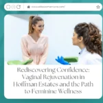 Rediscovering Confidence: Vaginal Rejuvenation in Hoffman Estates and the Path to Feminine Wellness