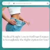 Medical Weight Loss in Hoffman Estates: Is Semaglutide the Right Option for You?