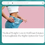 Medical Weight Loss in Hoffman Estates: Is Semaglutide the Right Option for You?
