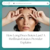 How Long Does Botox Last? A Hoffman Estates Provider Explains